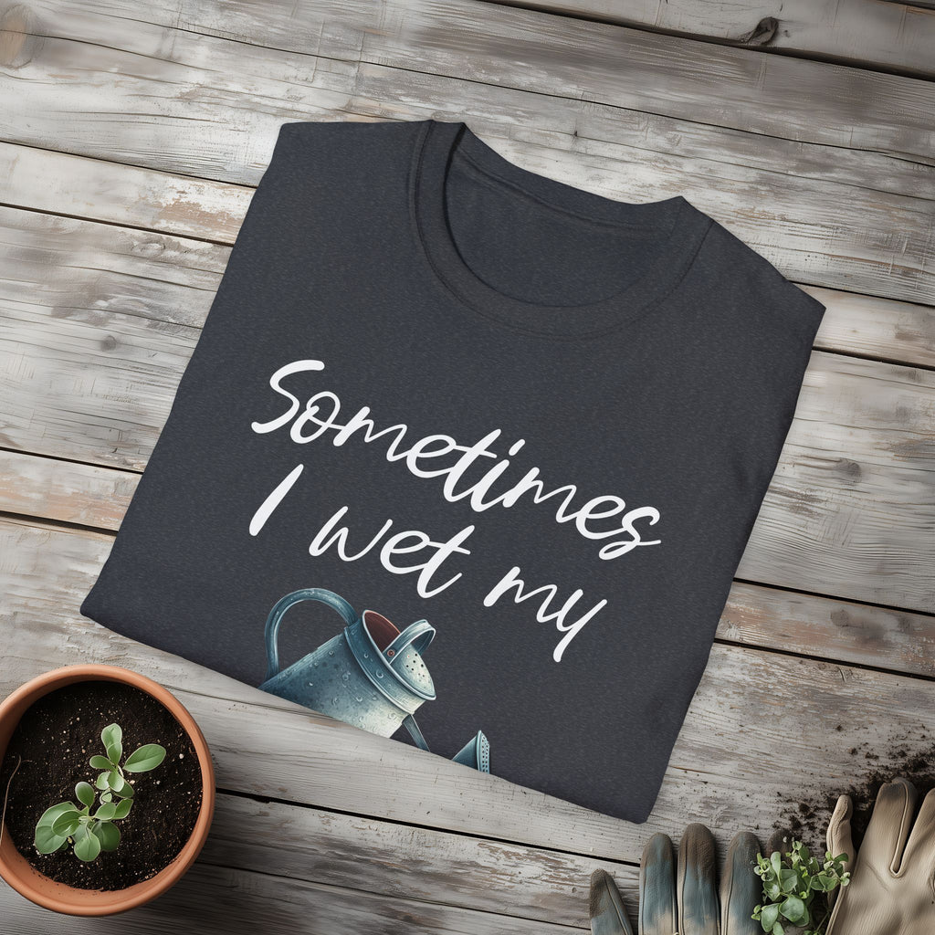 Sometimes I Wet My Plants T-Shirt for Gardeners
