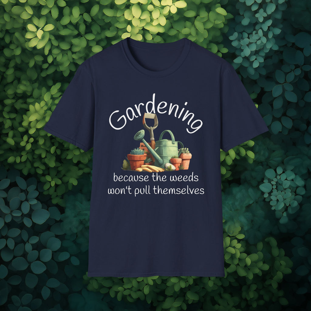 Because the Weeds Won't Pull Themselves T-Shirt for Backyard Gardeners