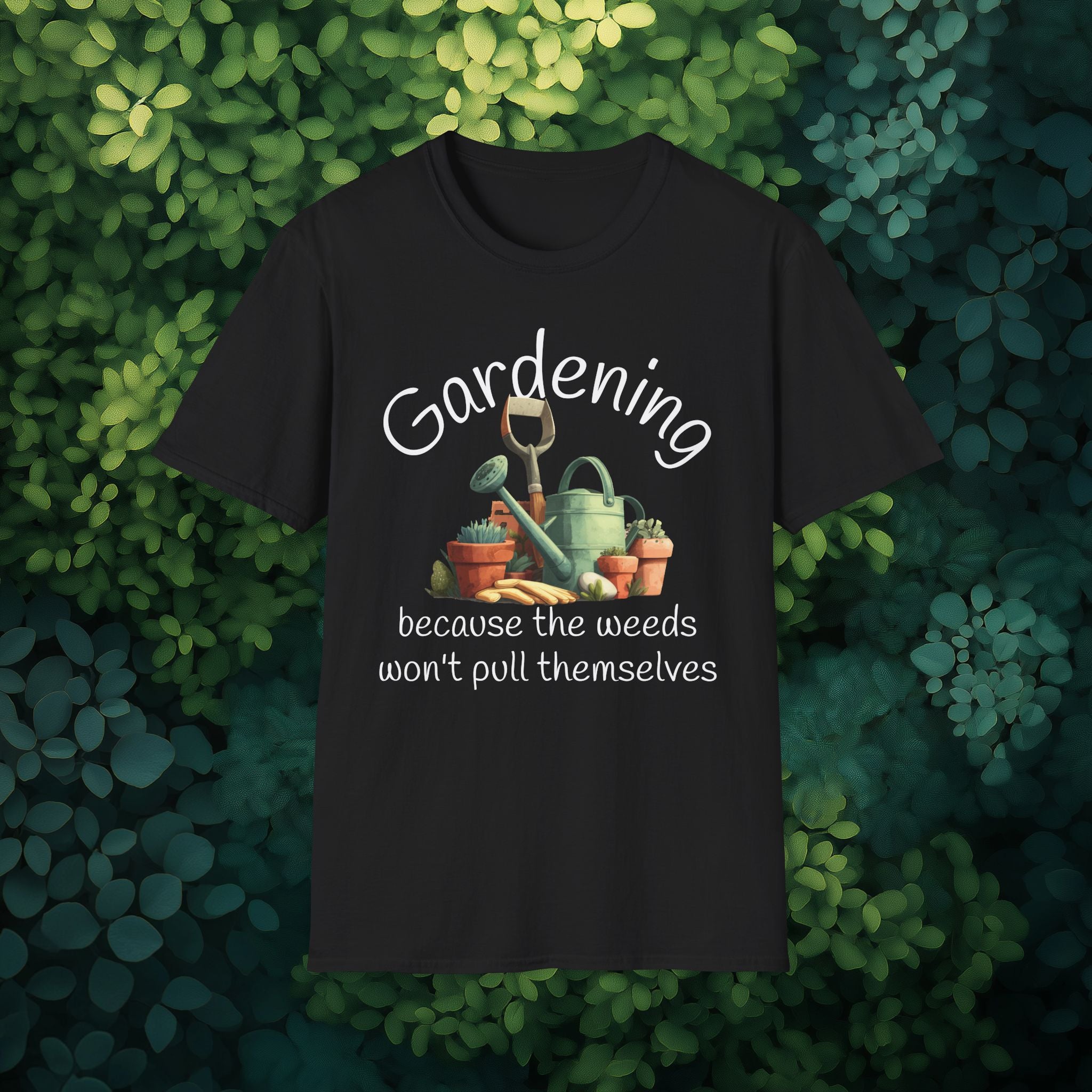 Because the Weeds Won't Pull Themselves T-Shirt for Backyard Gardeners
