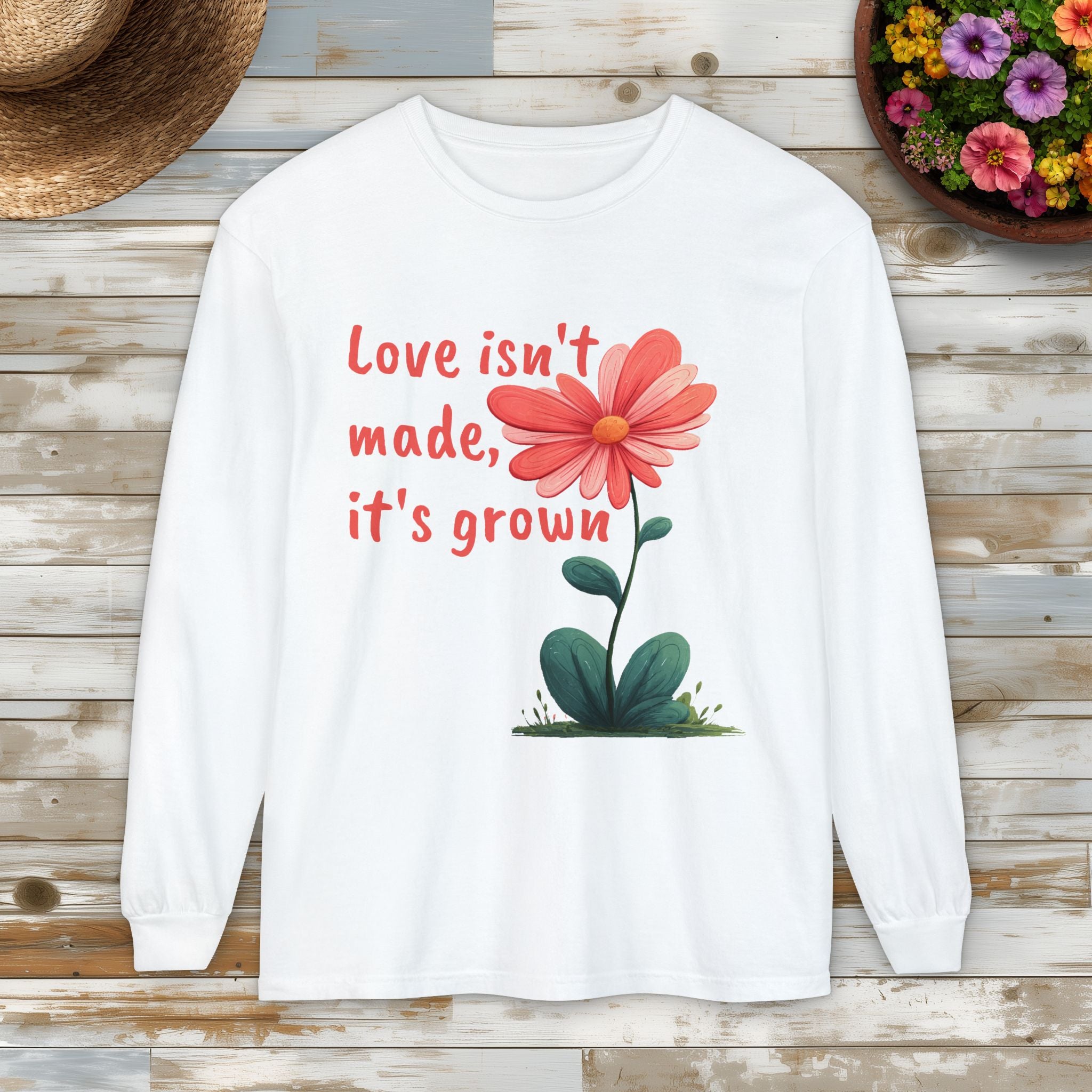 Love Isn't Made, It's Grown Long Sleeve Tee