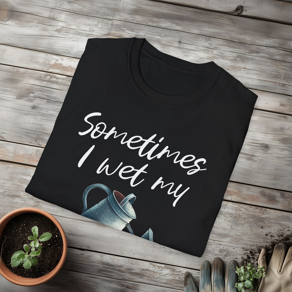 Sometimes I Wet My Plants T-Shirt for Gardeners