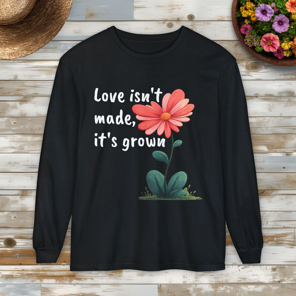 Love Isn't Made, It's Grown Long Sleeve Tee