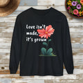 Love Isn't Made, It's Grown Long Sleeve Tee